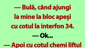 BANC | "Bulă, când ajungi la mine la bloc apeși cu cotul la interfon 34"