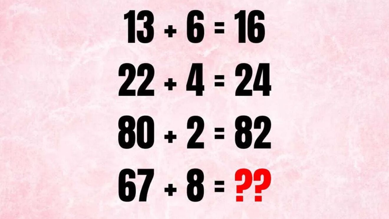 TEST IQ | Dacă 13+6=16, 22+4=24, 80+2=82, atunci cât face 67 + 8 = ?