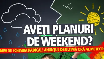 Aveţi planuri de weekend? Vremea se schimbă RADICAL! Anunţul de ULTIMĂ ORĂ al meteorologilor