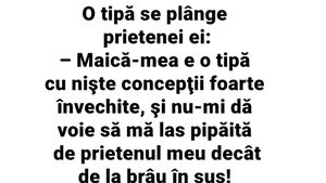 BANCUL ZILEI | "Maică-mea nu-mi dă voie să mă las pipăită de prietenul meu decât de la brâu în sus"