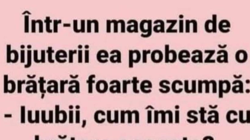 BANC | ”Iubi, cum îmi stă cu brățara asta?”