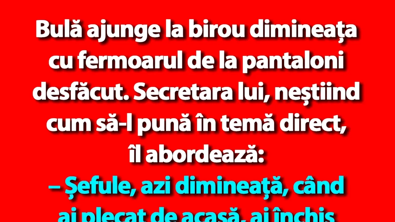 BANC | Bulă ajunge la birou dimineața cu fermoarul de la pantaloni desfăcut