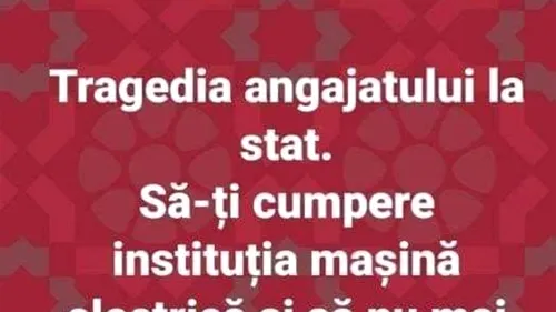 BANCUL ZILEI | Tragedia angajatului la stat