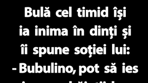 BANC | Bulă cel timid își ia inima în dinți și îi spune soției lui
