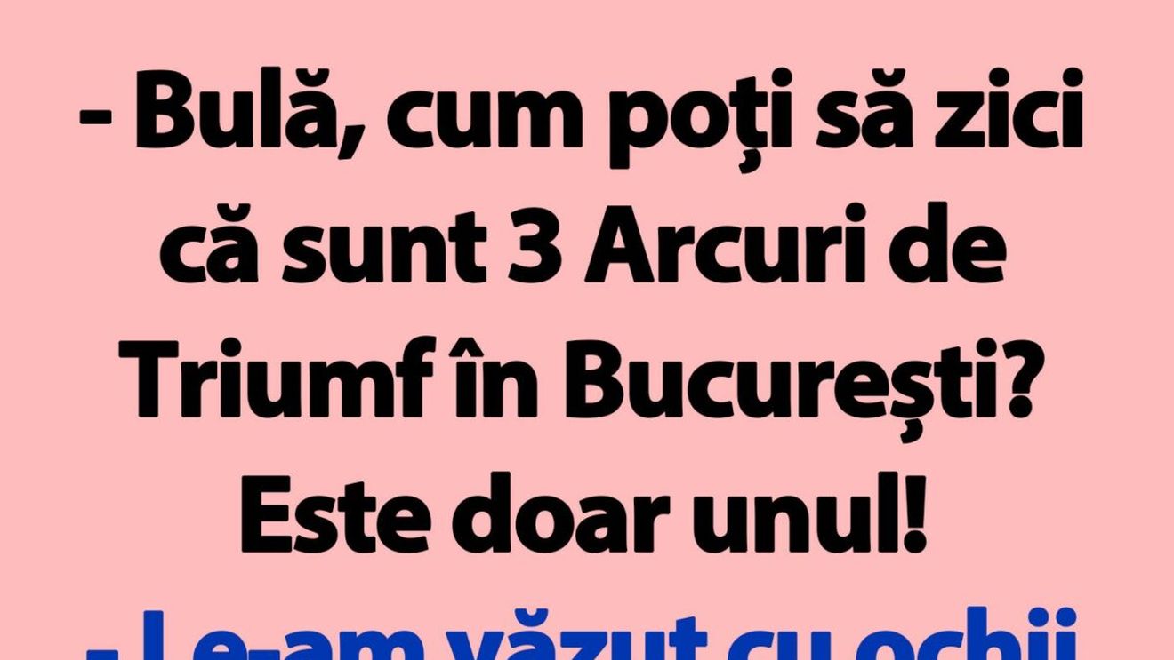 BANC | "Bulă, cum poți să zici că sunt 3 Arcuri de Triumf în București?"