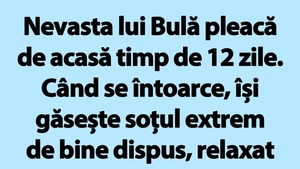 BANC | Nevasta lui Bulă pleacă de acasă timp de 12 zile