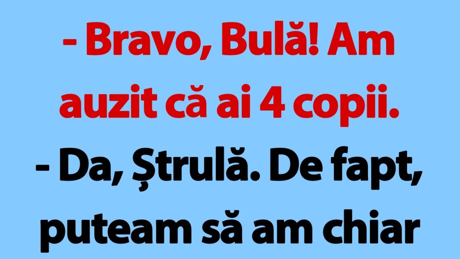 BANC | "Bravo, Bulă! Am auzit că ai 4 copii"