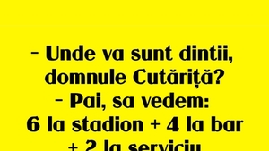 BANCUL ZILEI | "Unde vă sunt dinții, domnule Cutăriță?"