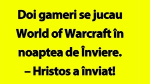BANCUL ZILEI | Doi gameri se jucau World of Warcraft în noaptea de Înviere