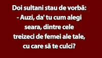 BANCUL ZILEI | Doi sultani: Tu cum alegi seara, dintre cele 30 de femei ale tale, cu care să te culci?