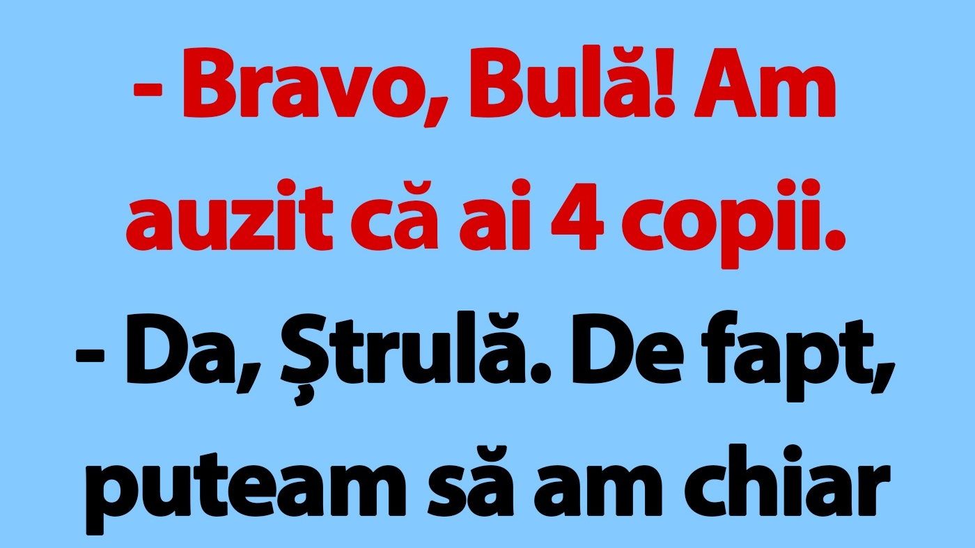 BANC | "Bravo, Bulă! Am auzit că ai 4 copii"