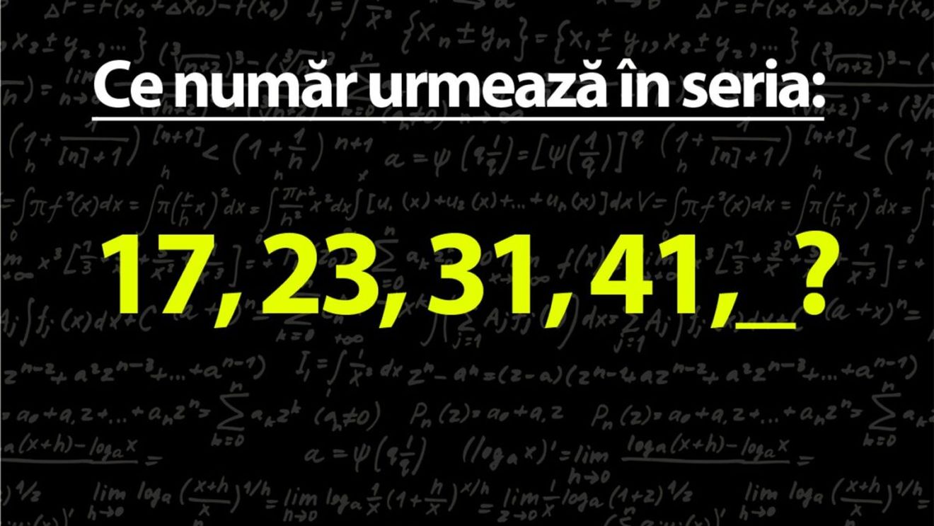 TEST IQ mega-dificil | Care este următorul număr din seria 17, 23, 31, 41?