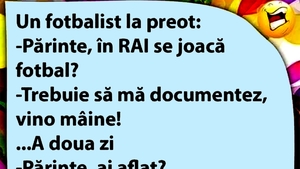 BANCUL ZILEI | "Părinte, în Rai se joacă fotbal?"