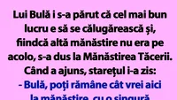 BANC | Bulă, poți rămâne cât vrei aici la mănăstire, cu o singură condiție TEXT