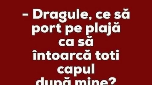 BANC | "Dragule, ce să port pe plajă ca să întoarcă toți capul după mine?"