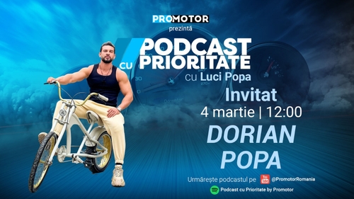 Ediția #34 „Podcast cu Prioritate” by ProMotor apare luni, 4 martie. Invitat Dorian Popa
