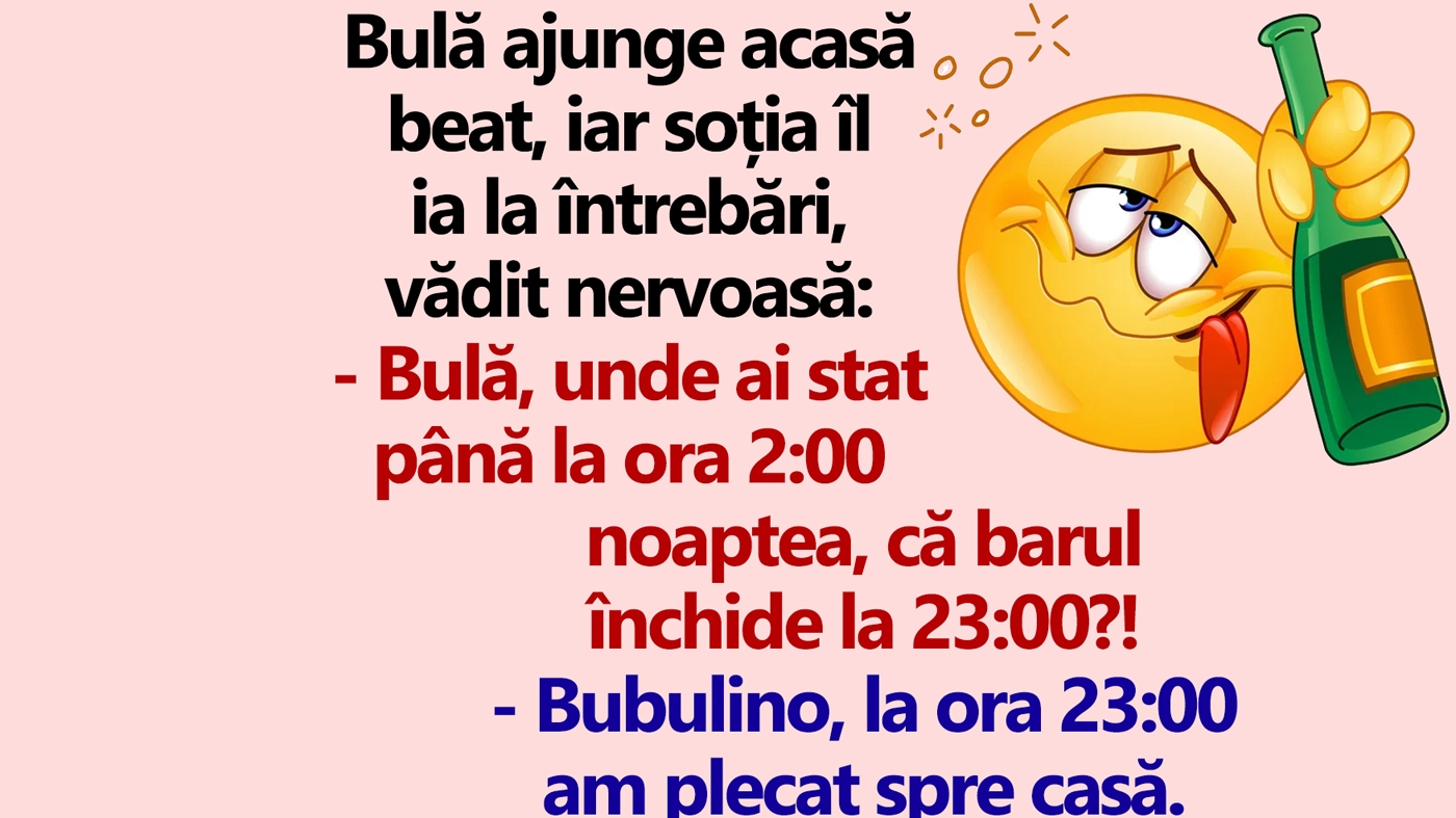 BANC | "Bulă, unde ai stat până la ora 2:00 noaptea, că barul închide la 23:00?!"