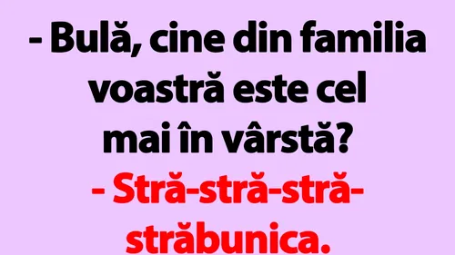 BANC | Bulă, cine din familia voastră este cel mai în vârstă?