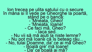 BANC | Ion trecea pe ulița satului cu o secure în mână și îl vede pe Gheorghe la poartă