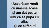 BANC | Aseară am venit cu mașina acasă și am dat peste iubi că se pupa cu alta