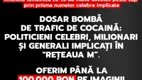 Anchetă temeinică ce va da multe socoteli peste cap prin prisma numelor celebre implicate. Dosar bombă de trafic de cocaină: politicieni celebri, milionari și generali implicați în Rețeaua M”. OFERIM PÂNĂ LA 100.000 RON PE IMAGINI!