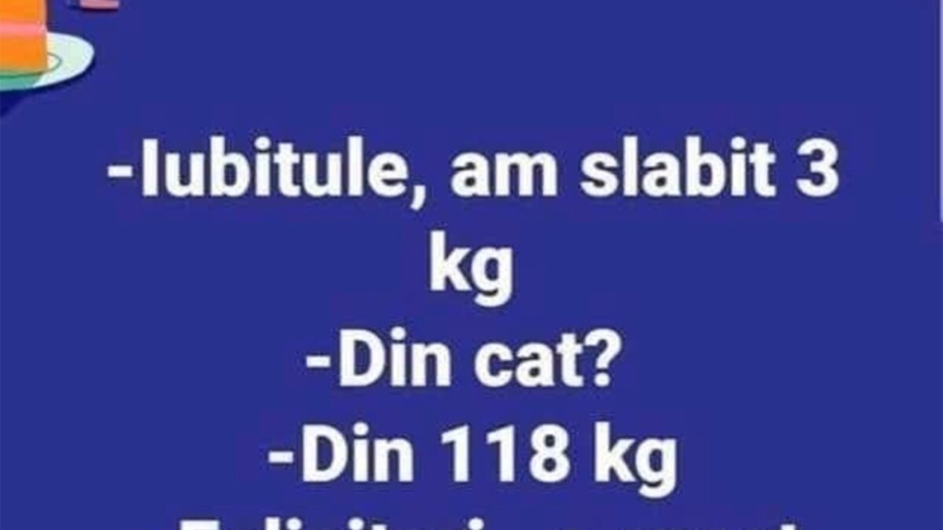 BANCUL ZILEI | "Iubitule, am slăbit!"