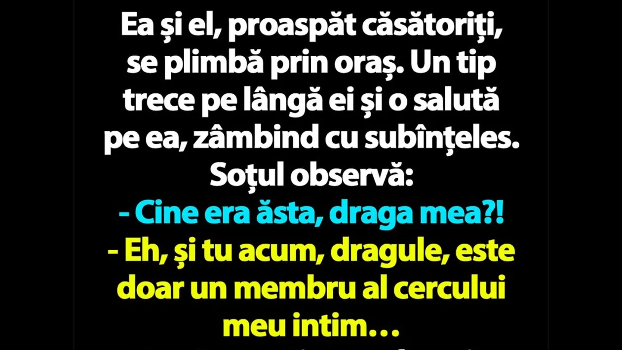 BANC | Ea și el, proaspăt căsătoriți, se plimbă prin oraș. Un tip trece pe lângă ei și o salută pe ea, zâmbind cu subînțeles
