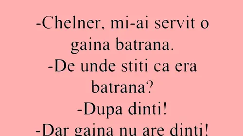 BANCUL ZILEI | Chelner, mi-ai servit o găină bătrână!