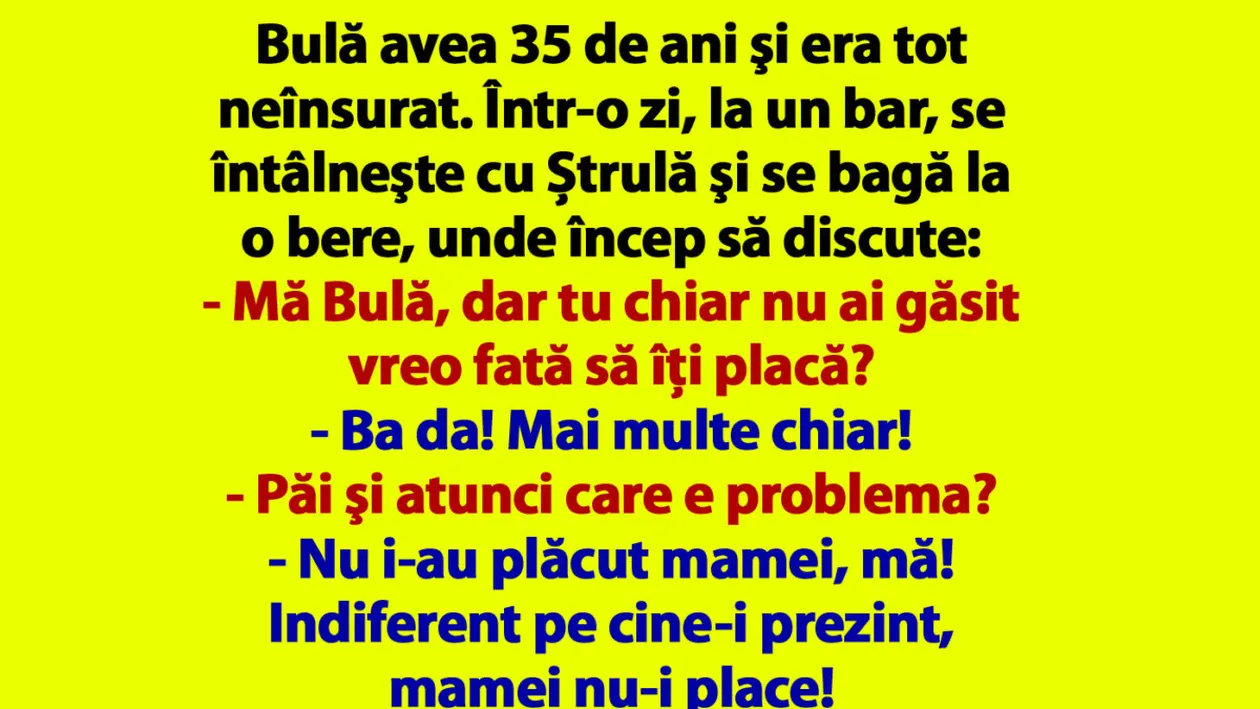 BANCUL ZILEI | Bulă avea 35 de ani şi era tot neînsurat