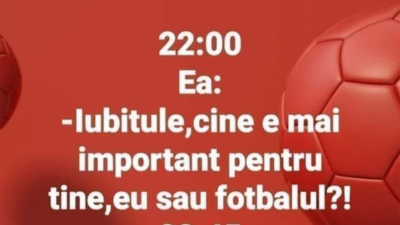 BANCUL ZILEI | Ora 22:00: "Iubitule, ce e mai important pentru tine: eu sau fotbalul?