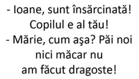 BANCUL ZILEI | „Ioane, sunt însărcinată și copilul e al tău”