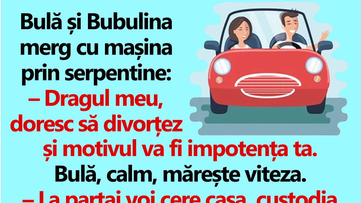 BANC | Bulă și Bubulina merg cu mașina prin serpentine: "Dragul meu, doresc să divorțez"