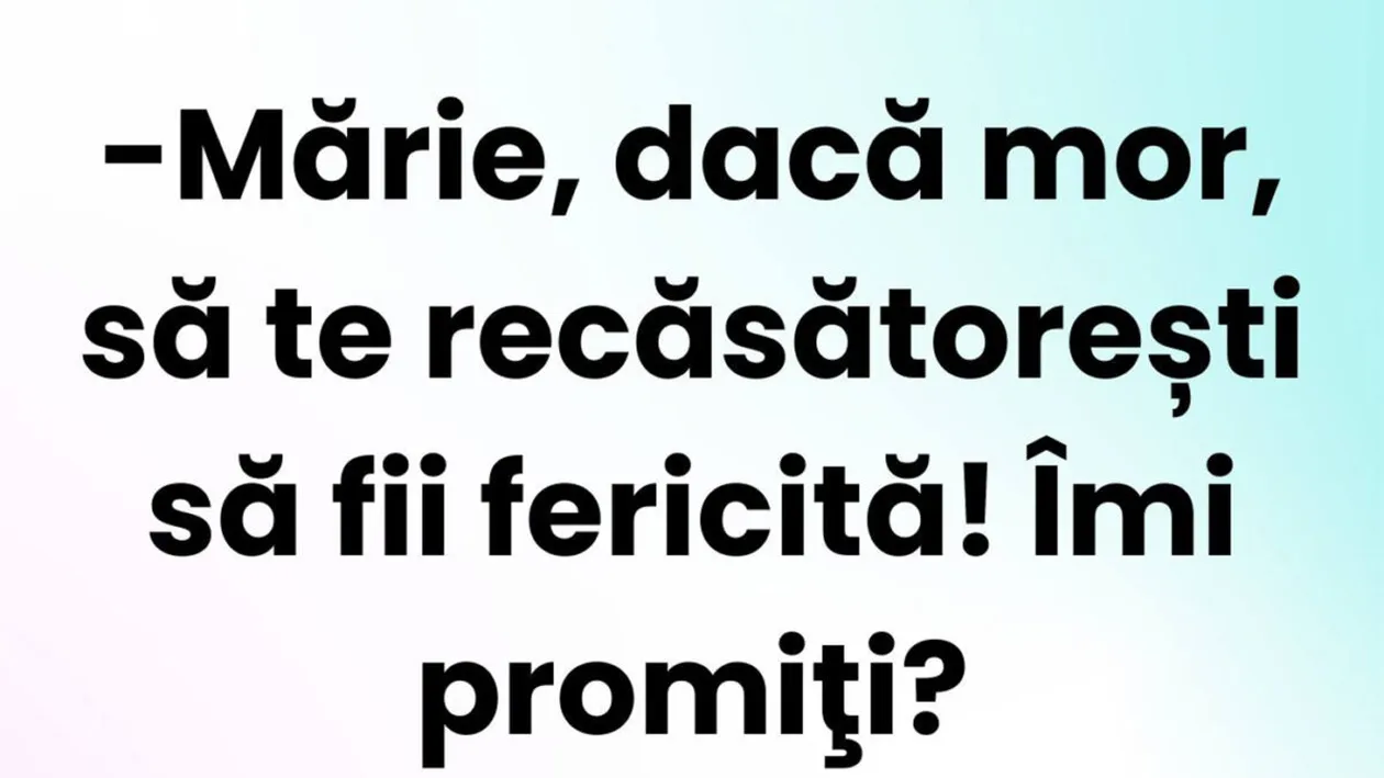 BANCUL ZILEI | Mărie, dacă mor, să te recăsătorești!