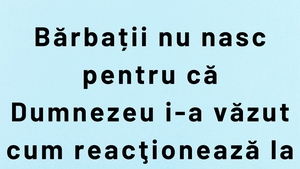 BANCUL ZILEI | De ce nu nasc bărbații