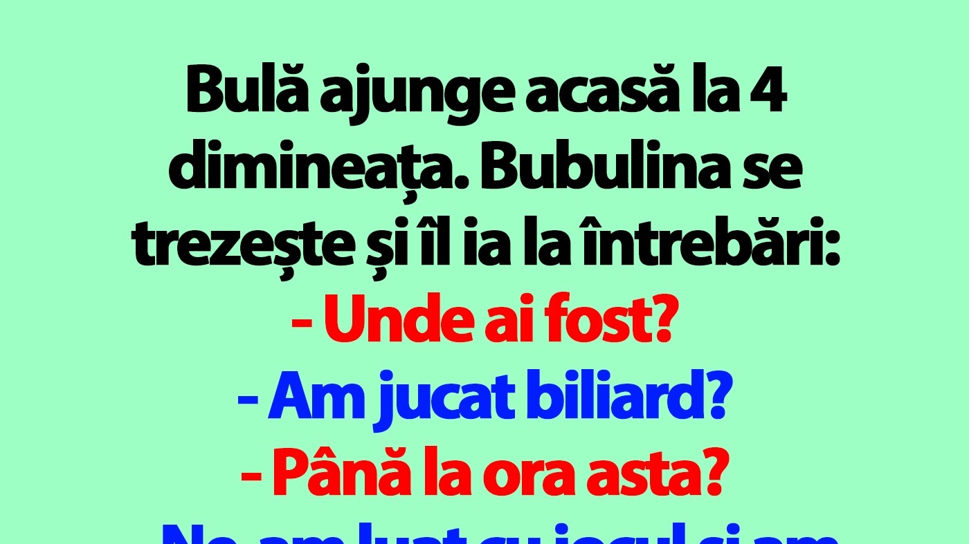 BANC | Bulă ajunge acasă la 4 dimineața. Bubulina se trezește și îl ia la întrebări