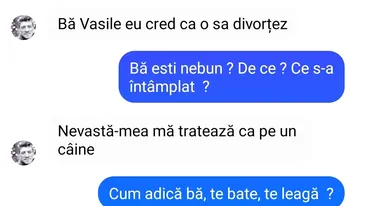 BANC | „Vasile, eu cred că o să divorțez”