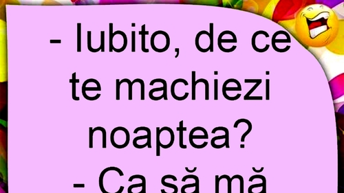 BANCUL ZILEI | "Iubito, de ce te machiezi noaptea?"