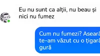 BANC | ”Eu nu beau, nu fumez. Cum nu fumezi? Aseară te-am văzut cu o tigară în mână”