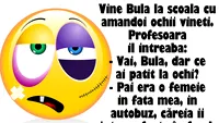 BANCUL ZILEI | Vine Bulă la școală cu amândoi ochii vineți. Profesoara îl întreabă