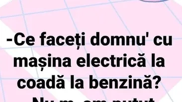 BANCUL ZILEI | Ce faceți, domnu' cu mașina electrică, la coadă la benzina?