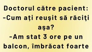 Bancul începutului de săptămână | Doctorul către pacient: "Cum ați reușit să răciți așa?"