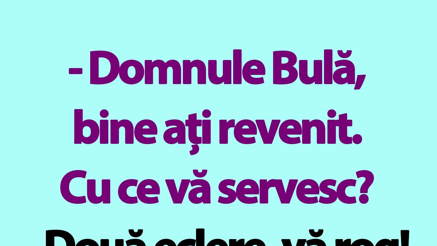 Bancul de miercuri | "Domnule Bulă, bine ați revenit. Cu ce vă servesc?