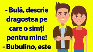 BANC | "Bulă, descrie dragostea pe care o simți pentru mine!"