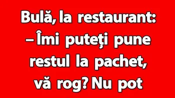BANC | Bulă, la restaurant: „Îmi puteți pune restul la pachet?”