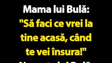 BANC | Mama lui Bulă VS nevasta lui Bulă