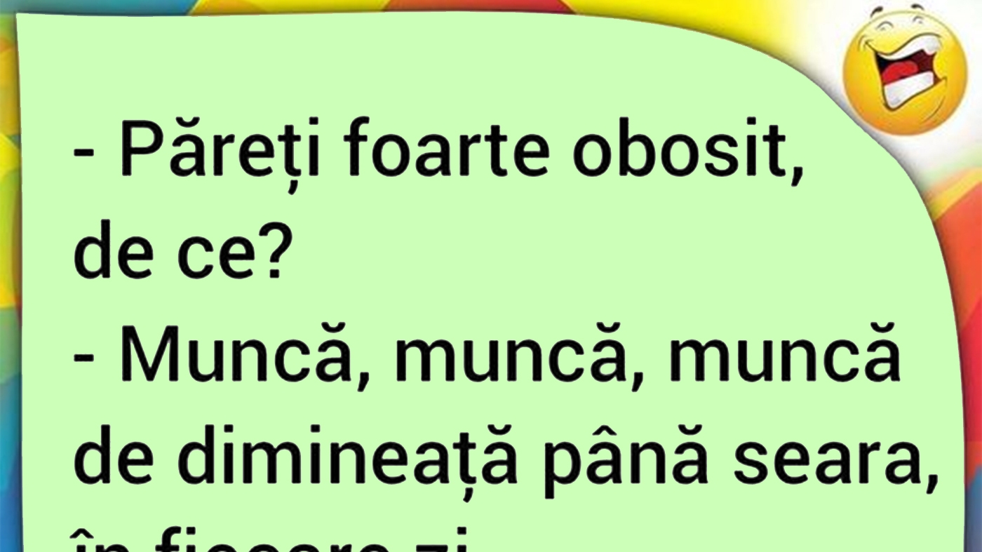 BANCUL ZILEI | "Păreți foarte obosit, de ce?"