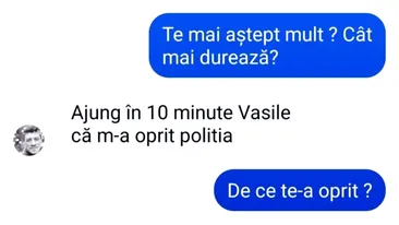 BANC | ”Ajung în 10 minute, Vasile, că m-a oprit Poliția”