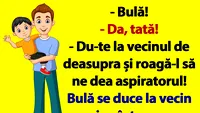 BANCUL ZILEI | Bulă, du-te la vecinul de deasupra și roagă-l să ne dea aspiratorul