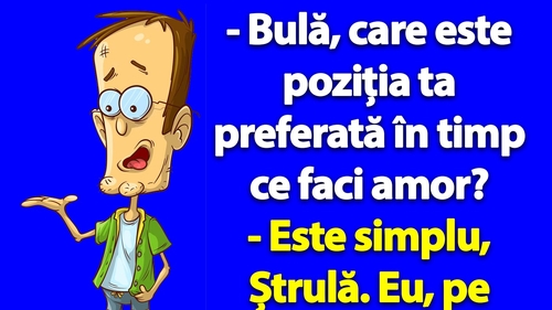 BANC | "Bulă, care e poziția ta preferată în timp ce faci amor?"