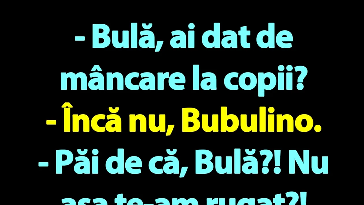 BANC | Bulă, ai dat de mâncare la copii?